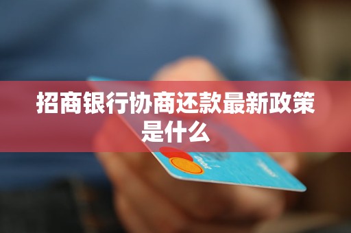 招商银行协商还款最新政策是什么