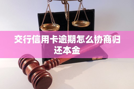 交行信用卡逾期怎么协商归还本金