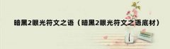 暗黑2眼光符文之语（暗黑2眼光符文之语底材）