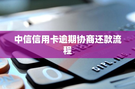 中信信用卡逾期协商还款流程