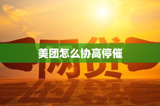 美团怎么协高停催