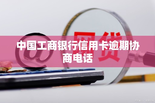 中国工商银行信用卡逾期协商电话
