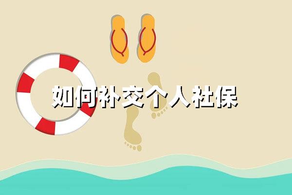 如何补交个人社保？2025年最新政策及全流程详解