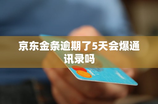 京东金条逾期了5天会爆通讯录吗