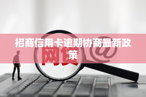 招商信用卡逾期协商最新政策