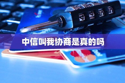 中信叫我协商是真的吗