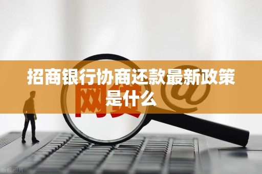 招商银行协商还款最新政策是什么