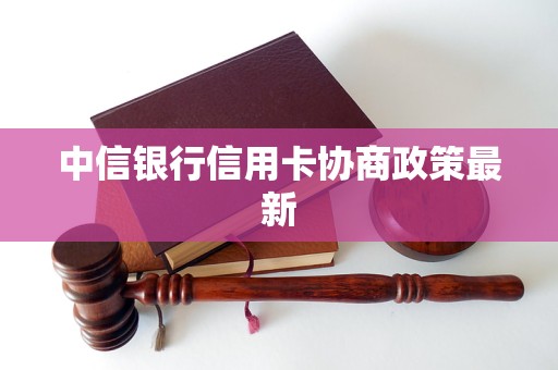 中信银行信用卡协商政策最新
