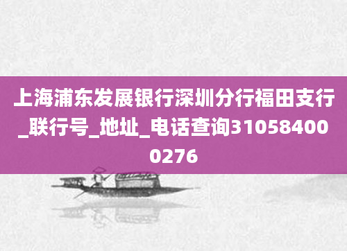 2上海浦东发展银行深圳分行福田支行_联行号_地址_电话查询310584000276