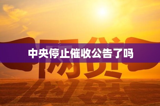 中央停止催收公告了吗