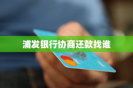 浦发银行协商还款找谁